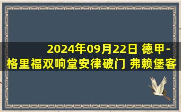 2024年09月22日 德甲-格里福双响堂安律破门 弗赖堡客场3-0海登海姆